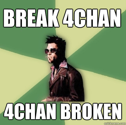 Break 4chan 4chan broken  Helpful Tyler Durden