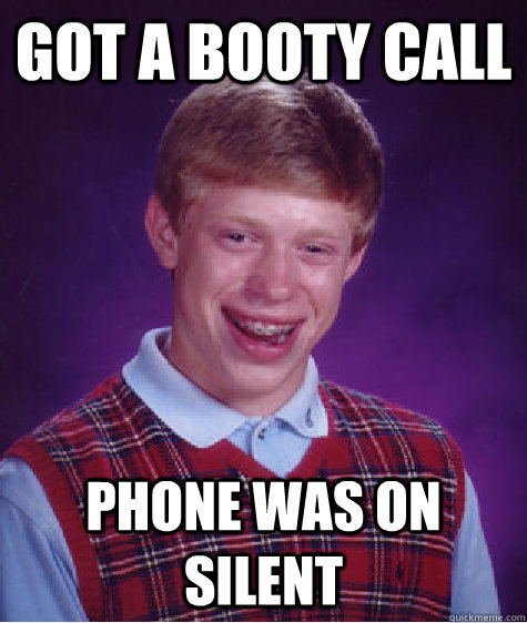 got a booty call phone was on silent  Bad Luck Brian