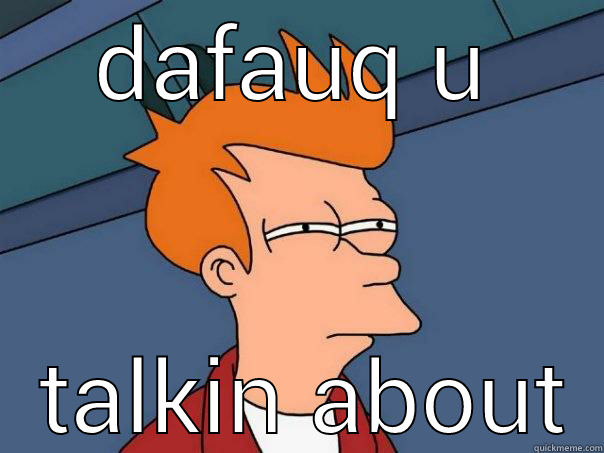 dafauq u talkin about - DAFAUQ U  TALKIN ABOUT Futurama Fry