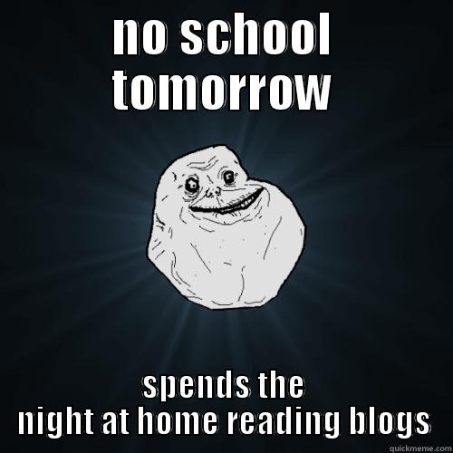 NO SCHOOL TOMORROW SPENDS THE NIGHT AT HOME READING BLOGS Forever Alone