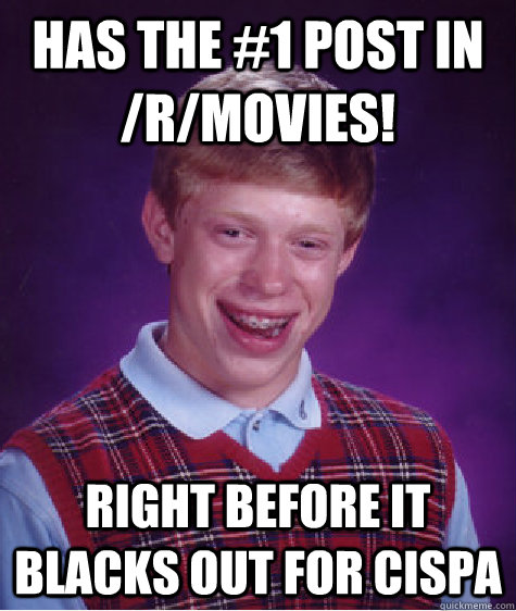 Has the #1 post in /r/movies! right before it blacks out for CISPA  Bad Luck Brian