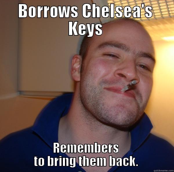 BORROWS CHELSEA'S KEYS REMEMBERS TO BRING THEM BACK. Good Guy Greg 