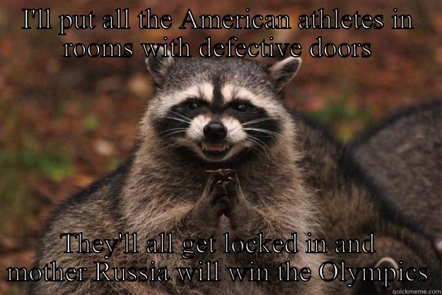 I'LL PUT ALL THE AMERICAN ATHLETES IN ROOMS WITH DEFECTIVE DOORS THEY'LL ALL GET LOCKED IN AND MOTHER RUSSIA WILL WIN THE OLYMPICS Evil Plotting Raccoon