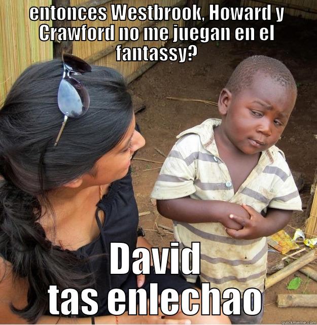 ENTONCES WESTBROOK, HOWARD Y CRAWFORD NO ME JUEGAN EN EL FANTASSY? DAVID TAS ENLECHAO Skeptical Third World Kid