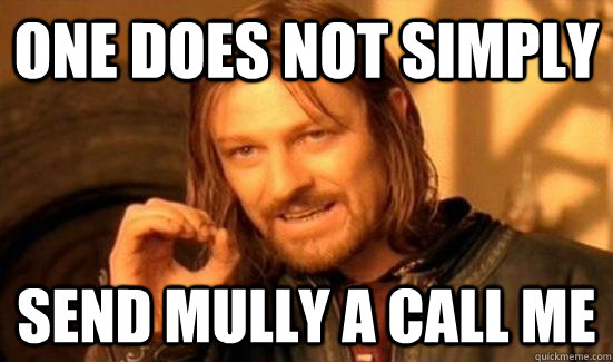 one does not simply send mully a call me  Boromir