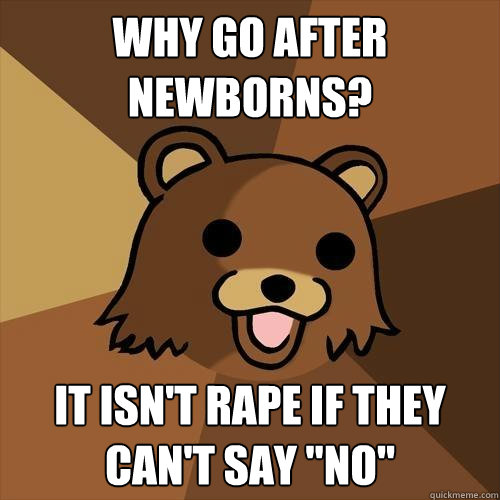 why go after newborns? it isn't rape if they can't say 