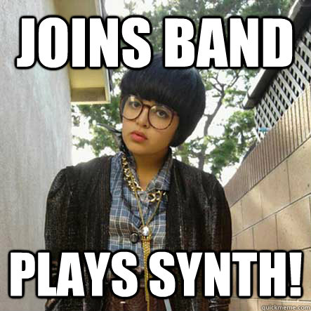 joins band plays synth! - joins band plays synth!  horrible hipster