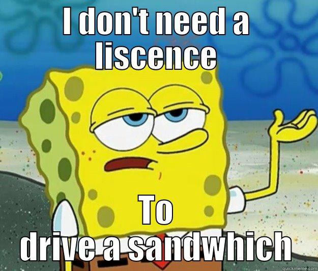 I DON'T NEED A LISCENCE TO DRIVE A SANDWHICH Tough Spongebob