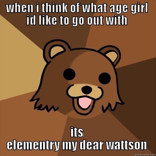 WHEN I THINK OF WHAT AGE GIRL ID LIKE TO GO OUT WITH ITS ELEMENTARY MY DEAR WATTSON Pedobear