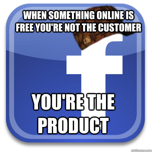 When something online is free you're not the customer You're the product  