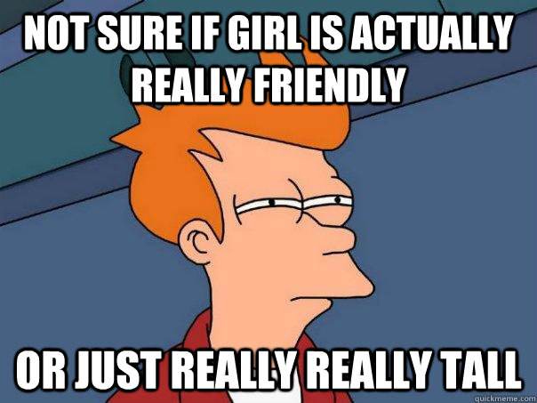 Not sure if girl is actually really friendly Or just really really tall - Not sure if girl is actually really friendly Or just really really tall  Futurama Fry