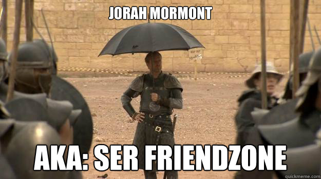 Jorah mormont AKA: ser friendzone - Jorah mormont AKA: ser friendzone  Misc