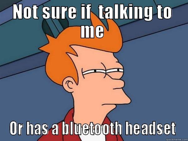 NOT SURE IF  TALKING TO ME OR HAS A BLUETOOTH HEADSET Futurama Fry