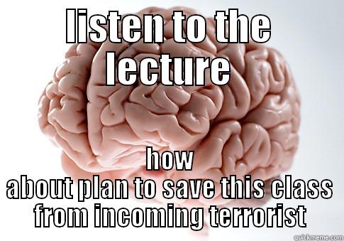 LISTEN TO THE LECTURE HOW ABOUT PLAN TO SAVE THIS CLASS FROM INCOMING TERRORIST Scumbag Brain