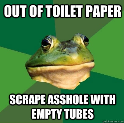 out of toilet paper scrape asshole with empty tubes - out of toilet paper scrape asshole with empty tubes  Foul Bachelor Frog