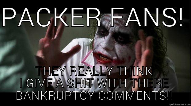 THE JOKER SAYS - PACKER FANS!  THEY REALLY THINK I GIVE A SHIT WITH THERE BANKRUPTCY COMMENTS!! Joker Mind Loss