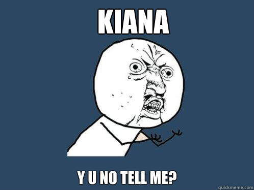 KIANA Y U NO TELL ME?  Y U No