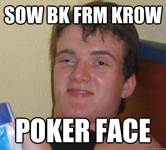sow bk frm kr0w poker face  Really High Guy