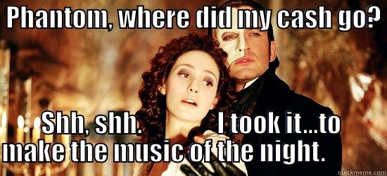  PHANTOM, WHERE DID MY CASH GO?  SHH, SHH.               I TOOK IT...TO MAKE THE MUSIC OF THE NIGHT.            Misc