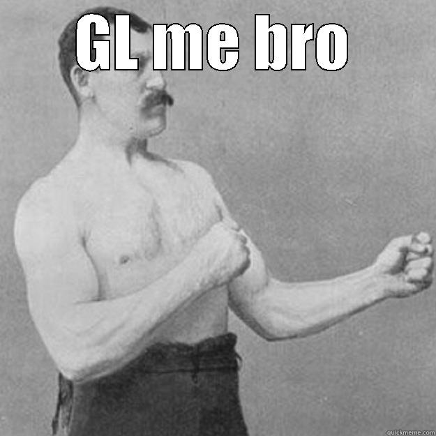 GL ME BRO  overly manly man