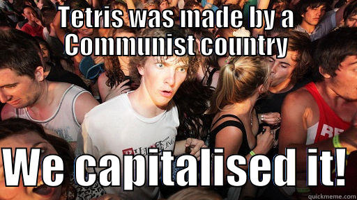 TETRIS WAS MADE BY A COMMUNIST COUNTRY  WE CAPITALISED IT! Sudden Clarity Clarence