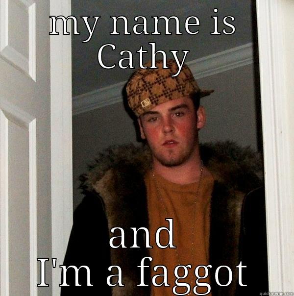 Cathy fag - MY NAME IS CATHY AND I'M A FAGGOT Scumbag Steve