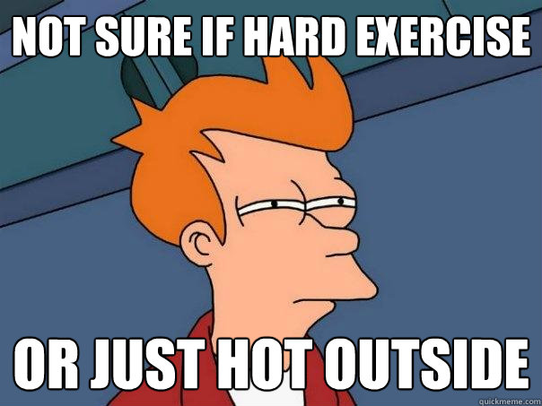 not sure if hard exercise Or just hot outside  Futurama Fry