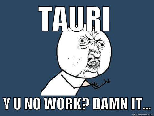 TAURI   Y U NO WORK? DAMN IT... Y U No