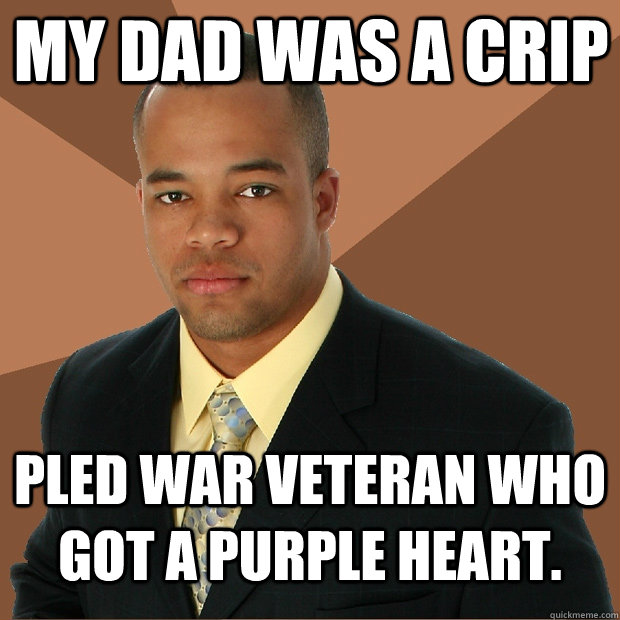 My dad was a crip pled war veteran who got a purple heart. - My dad was a crip pled war veteran who got a purple heart.  Successful Black Man