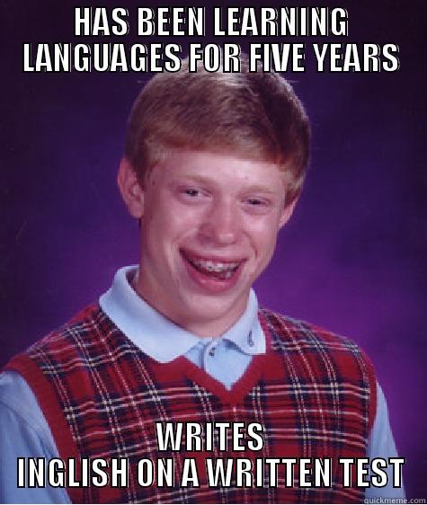 HAS BEEN LEARNING LANGUAGES FOR FIVE YEARS WRITES INGLISH ON A WRITTEN TEST Bad Luck Brian