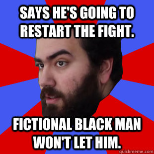 Says he's going to restart the fight. fictional black man won't let him.  The Completionist