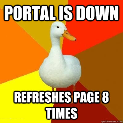 Portal is down refreshes page 8 times  Tech Impaired Duck