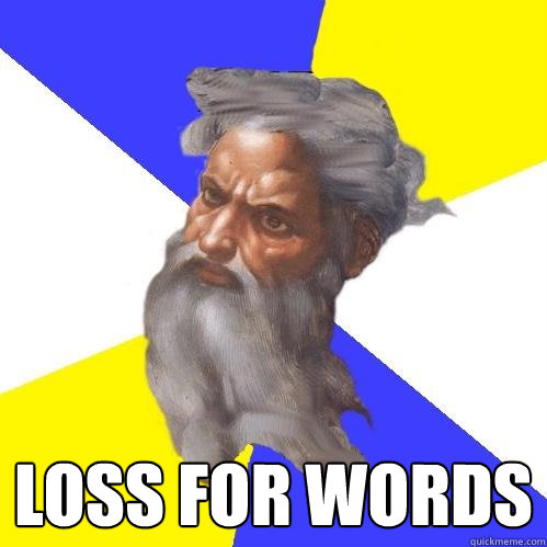  loss for words -  loss for words  Advice God