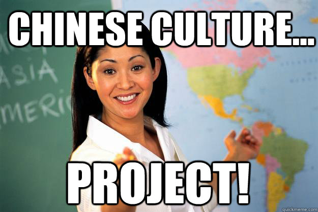 chinese culture... project!  Unhelpful High School Teacher