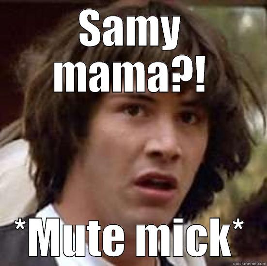 SAMY MAMA?! *MUTE MICK* conspiracy keanu