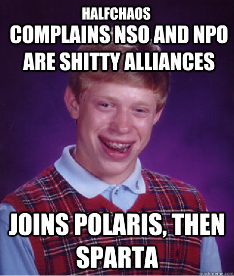 Complains NSO and NPO are shitty alliances Joins Polaris, then SPARTA HalfChaos  Bad Luck Brian