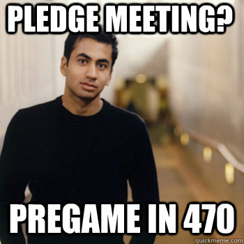 PLEDGE MEETING? PREGAME in 470   Straight A Stoner