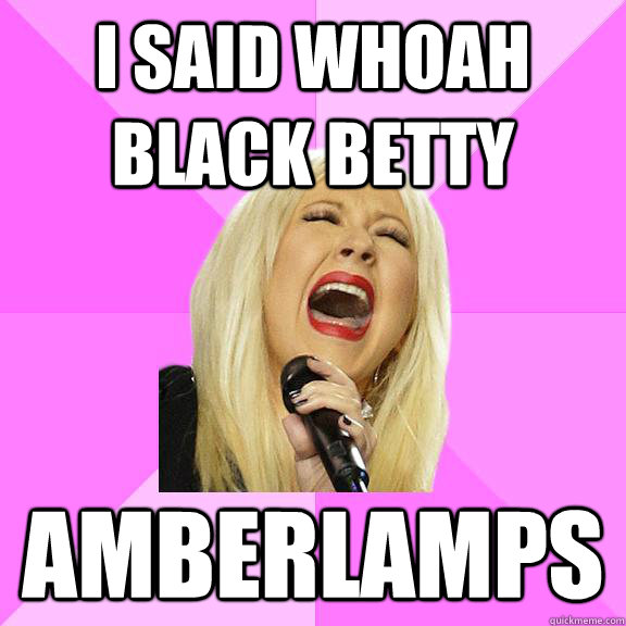 I Said whoah Black betty AMberlamps - I Said whoah Black betty AMberlamps  Wrong Lyrics Christina