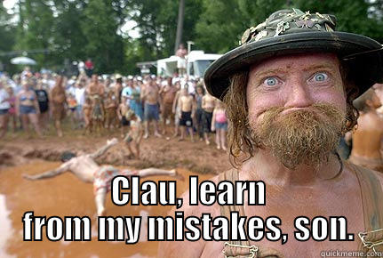 redneck humour -  CLAU, LEARN FROM MY MISTAKES, SON. Misc