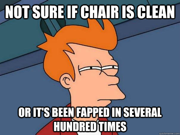 Not Sure If Chair is Clean  Or It's Been Fapped In Several Hundred Times - Not Sure If Chair is Clean  Or It's Been Fapped In Several Hundred Times  Futurama Fry