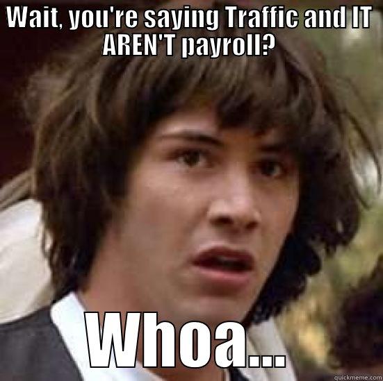 WAIT, YOU'RE SAYING TRAFFIC AND IT AREN'T PAYROLL? WHOA... conspiracy keanu