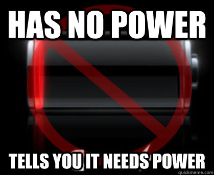 Has no power Tells you it needs power - Has no power Tells you it needs power  Misc