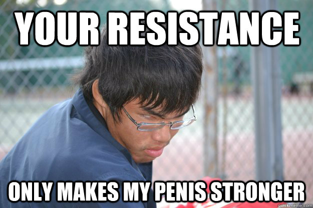 Your resistance  Only makes my penis stronger - Your resistance  Only makes my penis stronger  Pain makes me stronger