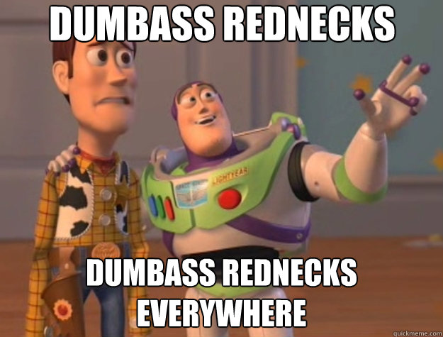 dumbass rednecks dumbass rednecks everywhere - dumbass rednecks dumbass rednecks everywhere  Toy Story