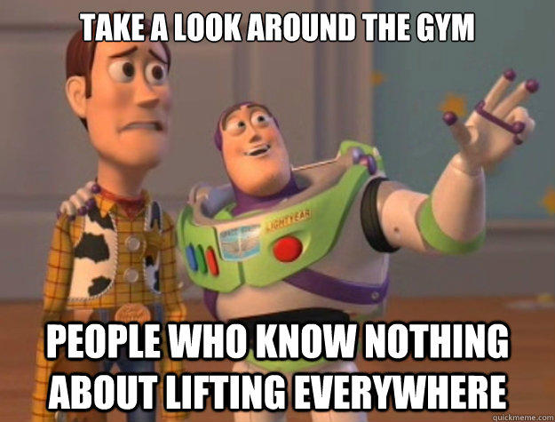 take a look around the gym People who know nothing about lifting everywhere  Toy Story