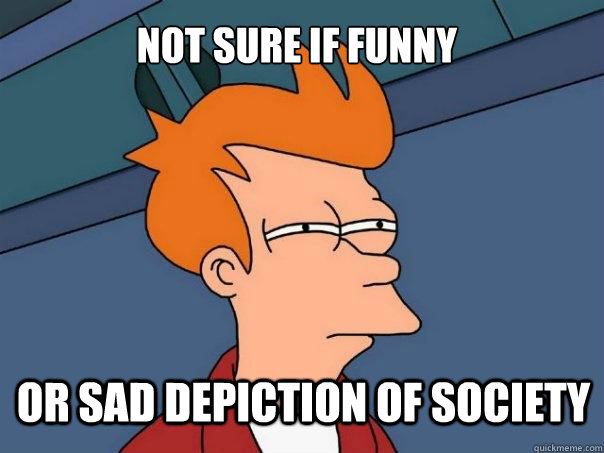 Not sure if funny or sad depiction of society  Futurama Fry