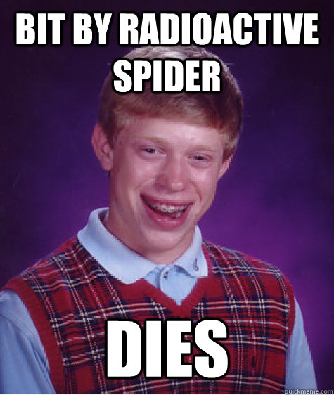 Bit by radioactive spider Dies  Bad Luck Brian