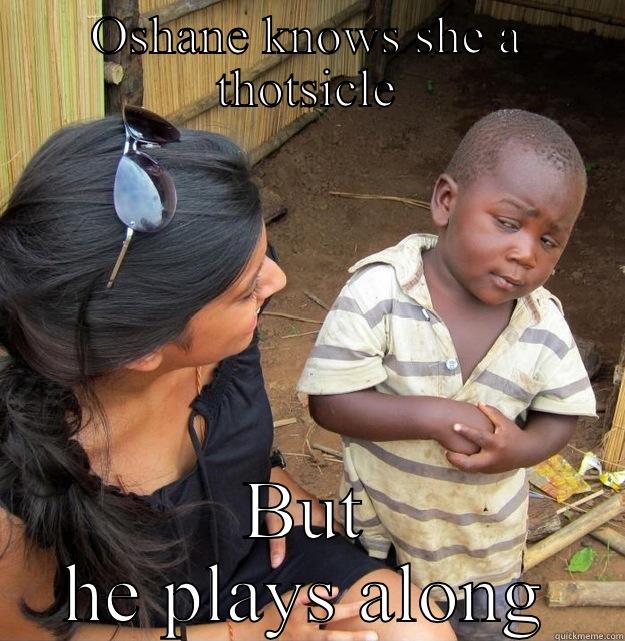 OSHANE KNOWS SHE A THOTSICLE BUT HE PLAYS ALONG Skeptical Third World Kid