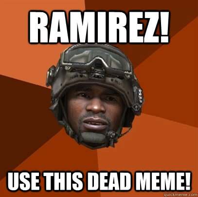 RAMIREZ! use this dead meme!  