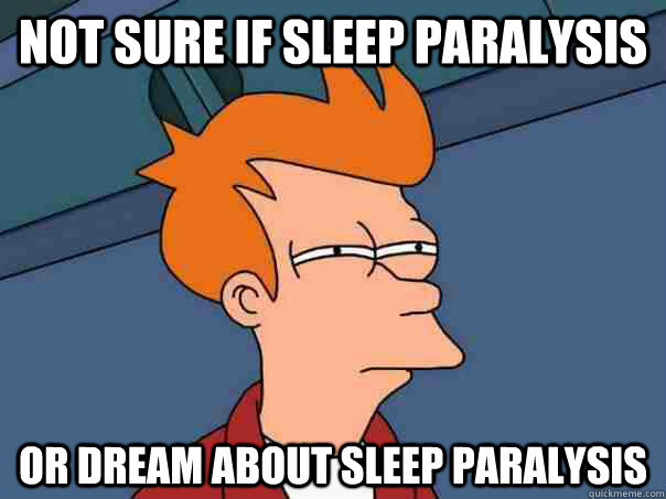 Not sure if sleep paralysis or dream about sleep paralysis  Futurama Fry